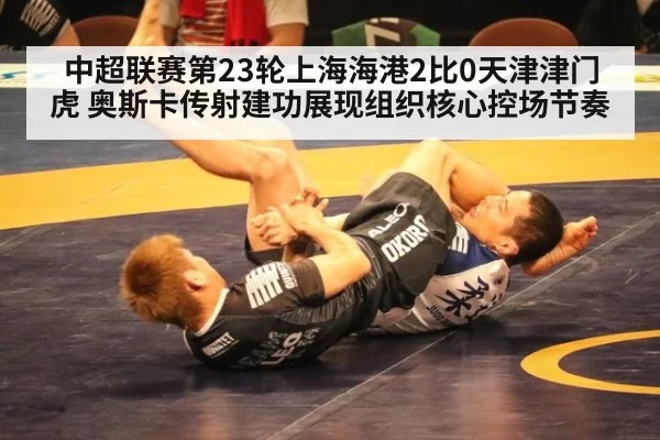 中超联赛第23轮上海海港2比0天津津门虎 奥斯卡传射建功展现组织核心控场节奏