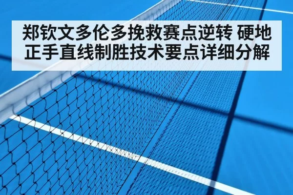 郑钦文多伦多挽救赛点逆转 硬地正手直线制胜技术要点详细分解